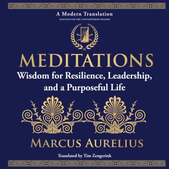 Meditations: Wisdom for Resilience, Leadership, and a Purposeful Life - A Modern Translation - Adapted for the Contemporary Reader