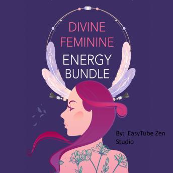Divine Feminine Energy Bundle: Unlock Secrets You Never Knew About through Ancient Spirituality. Awaken Your Inner Goddess, Lose Weight Fast, and Manifest Abundance with Affirmations & Energy Healing