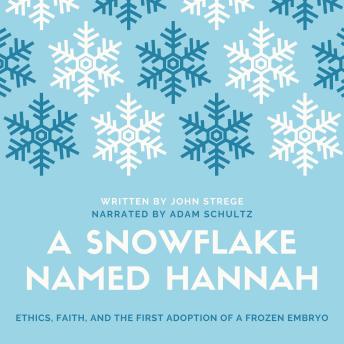A Snowflake Named Hannah: Ethics, Faith, and the First Adoption of a Frozen Embryo