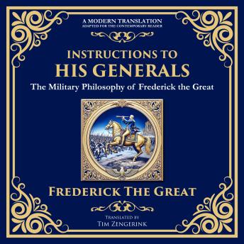 Instructions to His Generals: The Military Philosophy of Frederick the Great