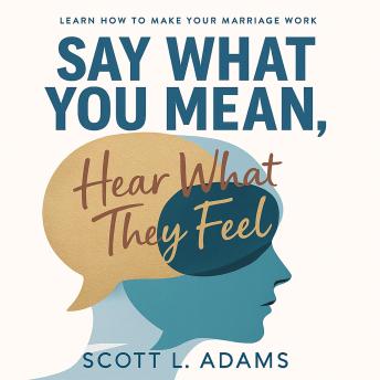 Say What You Mean, Hear What They Feel: The Couple’s Handbook for Improving Communication in Marriage. Learn How To Make Your Marriage Work Forever