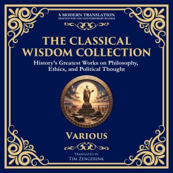 The Classical Wisdom Collection: History’s Greatest Works on Philosophy, Ethics, and Political Thought