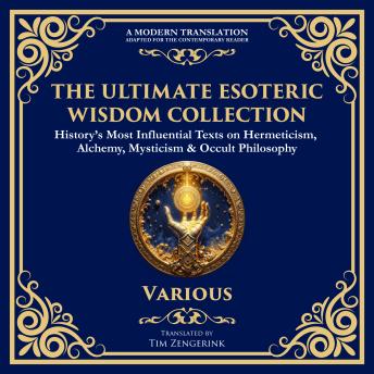 The Ultimate Esoteric Wisdom Collection: The Kybalion, Corpus Hermeticum, Coelum Philosophorum, The Emerald Tablet of Thoth & Many More Hermetic Works