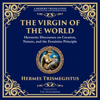 The Virgin of the World: Ancient Mysteries of Creation, Divinity, and the Soul