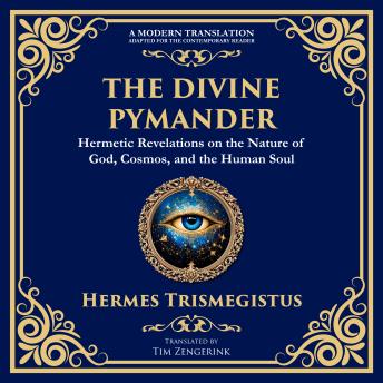 The Divine Pymander: The Hermetic Path to Wisdom and Spiritual Awakening