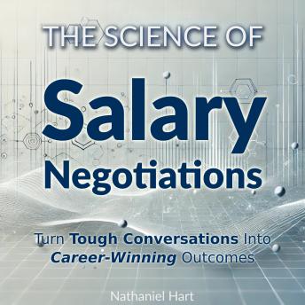The Science of Salary Negotiations: Turn Tough Conversations Into Career-Winning Outcomes