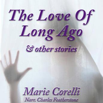 The Love Of Long Ago & Other Stories: Beautiful, thoughful and spiritual tales from the Victorian era's greatest romanticist