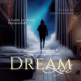 Design Your Dream Life: A Guide to Living Purposefully