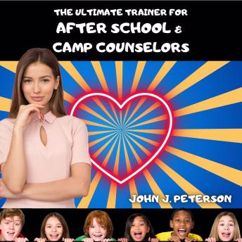 The Ultimate Trainer For After-School and Camp Counselors: Superior Professional Development