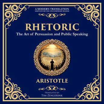 Rhetoric: The Art of Persuasion and Public Speaking