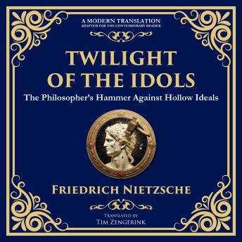 Twilight of the Idols: How to Philosophize with a Hammer
