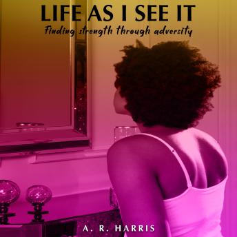 Life As I See It: Finding Strength Through Adversity