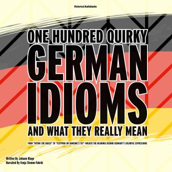 One Hundred Quirky German Idioms and What They Really Mean: From 'Biting the Grass' to 'Stepping on Someone’s Tie'—Unlock the Meanings Behind Germany’s Colorful Expressions