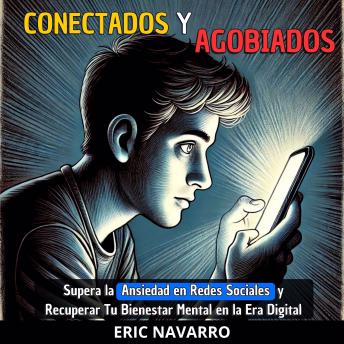 [Spanish] - Conectados y Agobiados: Guía para Superar la Ansiedad en Redes Sociales y Recuperar Tu Bienestar Mental en la Era Digital