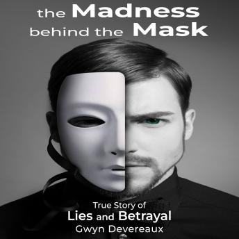 The Madness Behind The Mask: True story of Lies and Betrayal