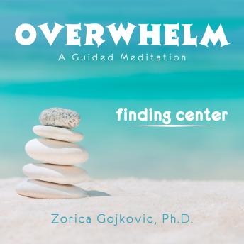Overwhelm, Finding Center: A Guided Meditation