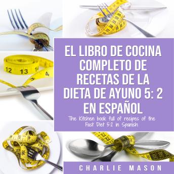 [Spanish] - El Libro De Cocina Completo De Recetas De La Dieta De Ayuno 5: 2 En Español/ The Kitchen Book Full Of Recipes Of The Fast Diet 5: 2 In Spanish (Spanish Edition)