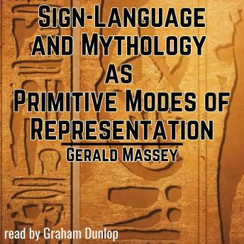 Sign-Language and Mythology as Primitive Modes of Representation: Ancient Egypt the Light of the World Book 1