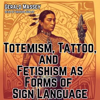 Totemism, Tattoo, and Fetishism as Forms of Sign Language: Ancient Egypt the Light of the World Book 2