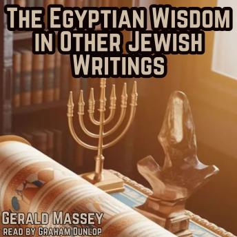 The Egyptian Wisdom in Other Jewish Writings: Ancient Egypt the Light of the World Book 8