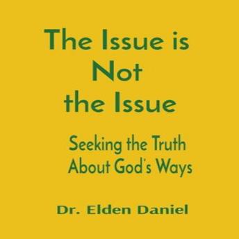 The Issue is Not the Issue: Seeking the Truth About God’s Ways