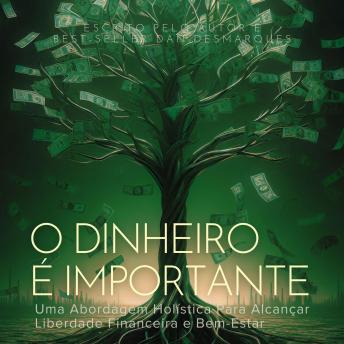 [Portuguese] - O Dinheiro é Importante: Uma Abordagem Holística Para Alcançar Liberdade Financeira e Bem-Estar