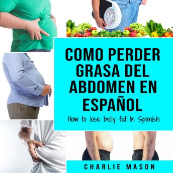 [Spanish] - Como perder grasa del abdomen En español/ How to lose belly fat In Spanish: Una guía completa para perder peso y lograr un vientre plano (Spanish Edition)