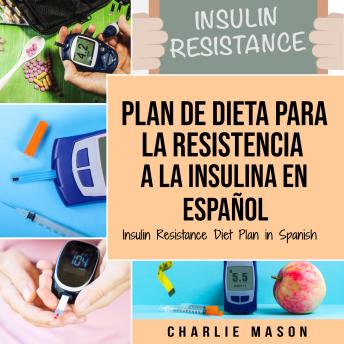 [Spanish] - Plan De Dieta Para La Resistencia A La Insulina En Español/Insulin Resistance Diet Plan in Spanish:: Guía sobre cómo acabar con la diabetes (Spanish Edition)