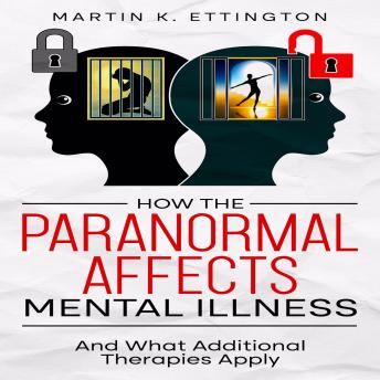 How the Paranormal Affects Mental Illness: And What Additional Therapies Apply