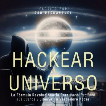 [Spanish] - Hackear el Universo: La fórmula revolucionaria para hacer realidad tus sueños y liberar tu verdadero poder
