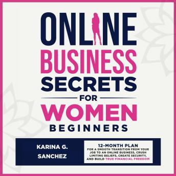 Online Business Secrets for Women Beginners: How to Build a 6-Figure Online Business (From Home), Crush Your Personal Debt, & Build Financial Freedom Using the Skills You Already Have