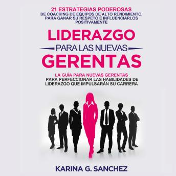 [Spanish] - Liderazgo Para Las Nuevas Gerentas: 21 Estrategias Poderosas De Coaching De Equipos De Alto Rendimiento, Para Ganar Su Respeto E Influenciarlos Positivamente
