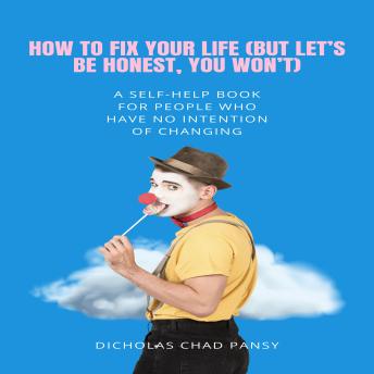 'How to Fix Your Life (But Let’s Be Honest, You Won’t)': A Self-Help Book for People Who Have No Intention of Changing