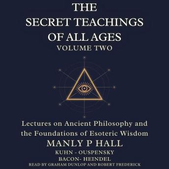 The Secret Teachings of All Ages Volume 2: Lectures on Ancient Philosophy and the Foundations of Esoteric Wisdom