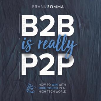 B2B Is Really P2P: How to Win With High Touch in a High Tech World