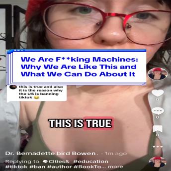 We Are F**king Machines: Why We Are Like This and What We Can Do About It