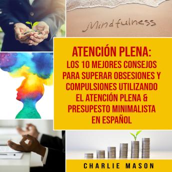 [Spanish] - Atención plena: Los 10 mejores consejos para superar obsesiones y compulsiones utilizando el Atención Plena & Presupesto Minimalista En Español
