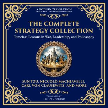 The Complete Strategy Collection: The Art of War, The Prince, The Book of Five Rings, Tao Te Ching, Arthashastra, On War & More