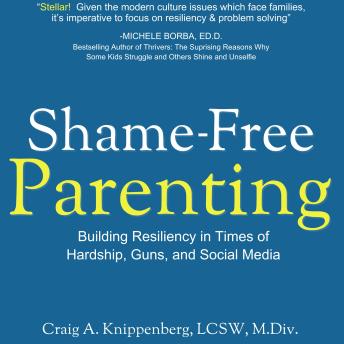 Shame-Free Parenting: Building Resiliency in Times of Hardship, Guns, and Social Media