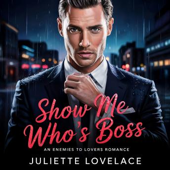Show Me Who's Boss: An Enemies To Lovers Romance