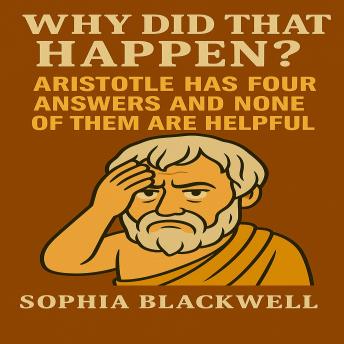 Why Did That Happen?: Aristotle Has Four Answers and None of Them Are Helpful