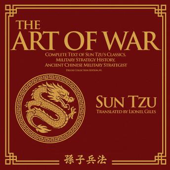 The Art Of War: Complete Text of Sun Tzu's Classics, Military Strategy History, Ancient Chinese Military Strategist (Deluxe Collection Edition, #1)