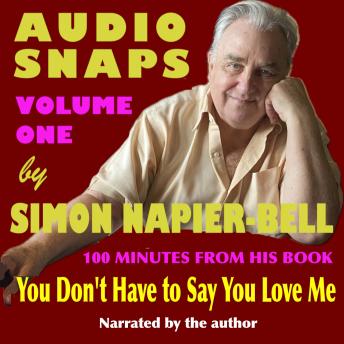Audio Snaps Volume One: 100 minutes from his book You Don't Have to Say You Love meAudio Snaps Volume One: 100 minutes from his book You Don't Have to Say You Love me -- Simon Napier-Bell Audio Snaps Volume One: 100 minutes from his book You Don't Have to Say You Love meAudio Snaps Volume One: 100 minutes from his book You Don't Have to Say You Love me -- Simon Napier-Bell