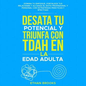 [Spanish] - Desata tu potencial y triunfa con TDAH en la edad adulta: Domina tu enfoque, fortalece tus relaciones y alcanza el éxito profesional y personal con estrategias prácticas y efectivas