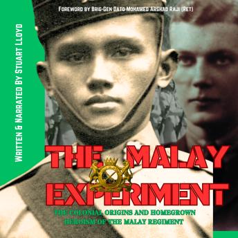 The Malay Experiment: The Colonial Origins and Homegrown Heroics of The Malay Regiment