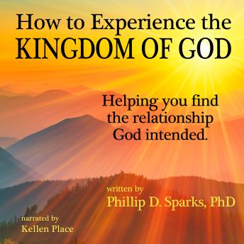 How to Experience the Kingdom of God: Helping You Find the Relationship God Intended