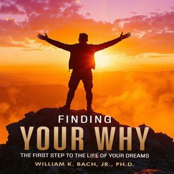 Finding Your Why: The First Step to The Life of Your Dreams