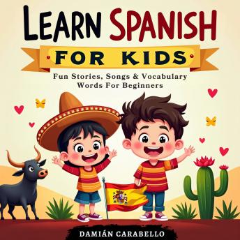 Learn Spanish for Kids. Fun Stories, Songs & Vocabulary Words For Beginners: Simple Language Lessons with Easy Phrases, Flash Cards, and Short Stories to Learn While Sleeping or in Your Car (Complete Audio Course for Children and Dummies)