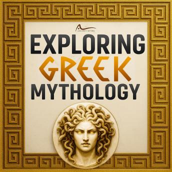 Exploring Greek Mythology: Unravel the Legends of Heroes, Monsters, and the Underworld, and Their Influence on Art, Literature, and Western Culture