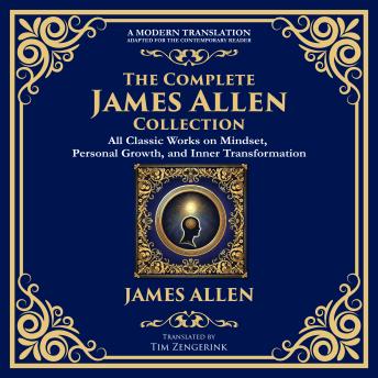 The Complete James Allen Collection: As a Man Thinketh, From Poverty to Power, Eight Pillars of Prosperity & More